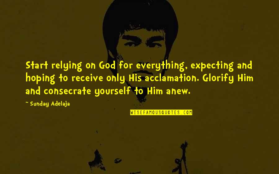 Subcomandante Marcos Quotes By Sunday Adelaja: Start relying on God for everything, expecting and
