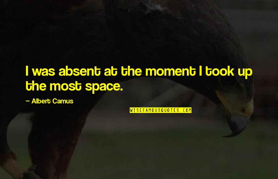 Subcommittee Quotes By Albert Camus: I was absent at the moment I took Subcommittee Quotes By Albert Camus: I was absent at the moment I took