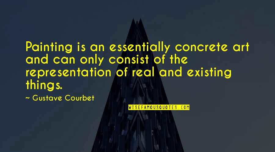 Subcommittee Quotes By Gustave Courbet: Painting is an essentially concrete art and can