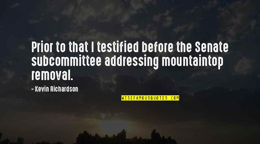 Subcommittee Quotes By Kevin Richardson: Prior to that I testified before the Senate Subcommittee Quotes By Kevin Richardson: Prior to that I testified before the Senate
