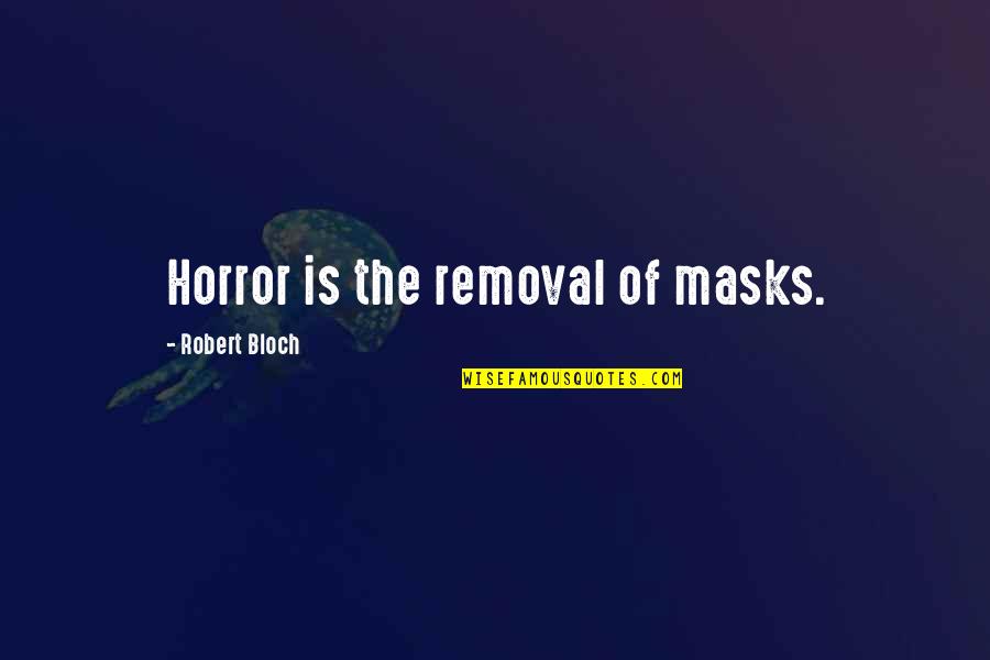 Subcommittee Quotes By Robert Bloch: Horror is the removal of masks. Subcommittee Quotes By Robert Bloch: Horror is the removal of masks.