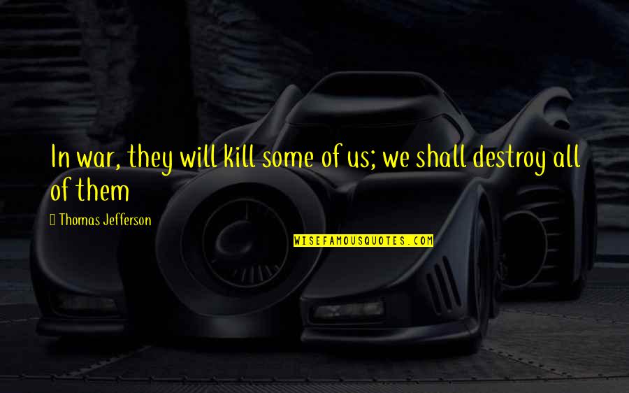Subcommittee Quotes By Thomas Jefferson: In war, they will kill some of us;