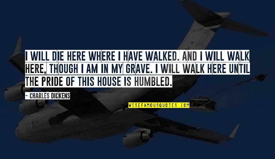 Subcommittees Quotes By Charles Dickens: I will die here where I have walked. Subcommittees Quotes By Charles Dickens: I will die here where I have walked.