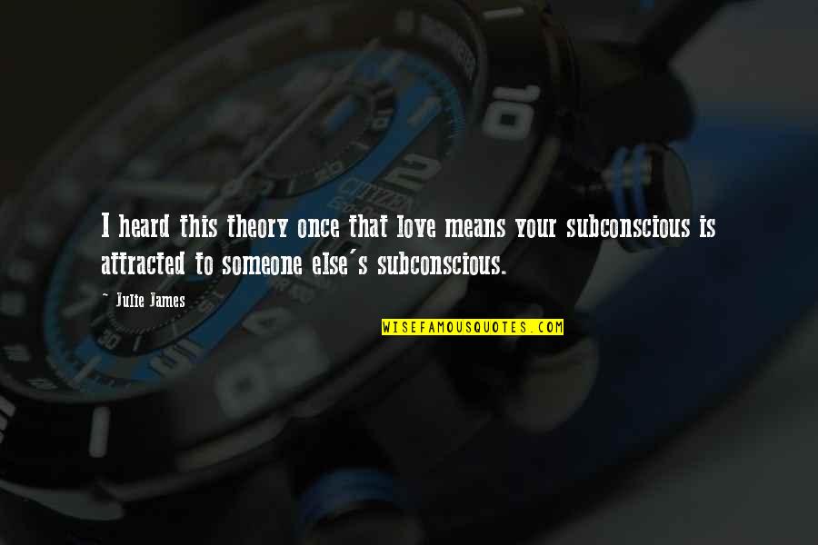 Subconscious Love Quotes By Julie James: I heard this theory once that love means Subconscious Love Quotes By Julie James: I heard this theory once that love means
