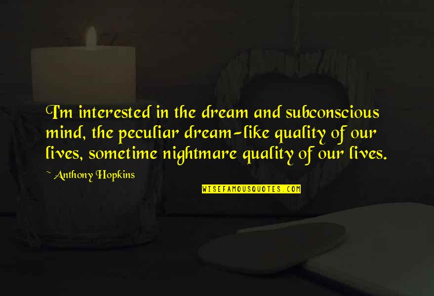 Subconscious Mind Quotes By Anthony Hopkins: I'm interested in the dream and subconscious mind,