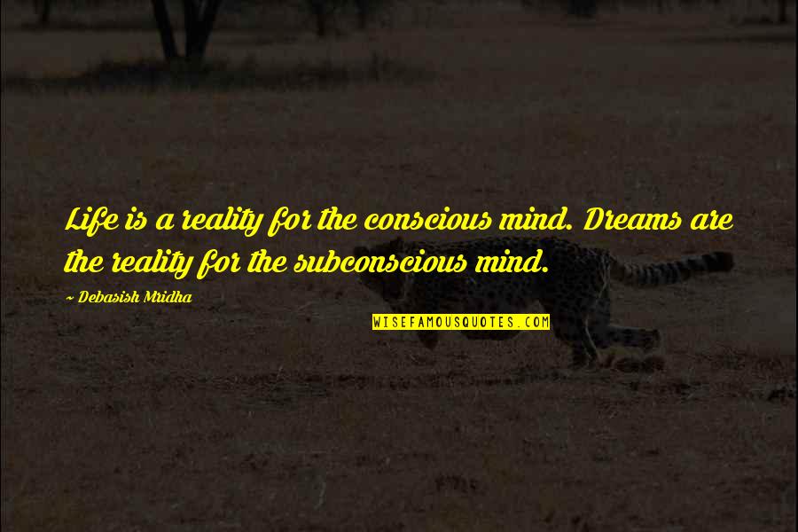 Subconscious Mind Quotes By Debasish Mridha: Life is a reality for the conscious mind.