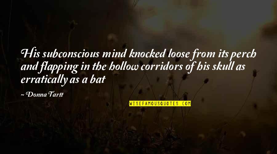 Subconscious Mind Quotes By Donna Tartt: His subconscious mind knocked loose from its perch
