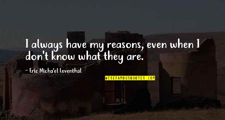 Subconscious Mind Quotes By Eric Micha'el Leventhal: I always have my reasons, even when I