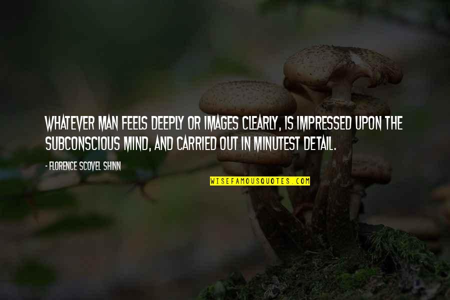 Subconscious Mind Quotes By Florence Scovel Shinn: Whatever man feels deeply or images clearly, is