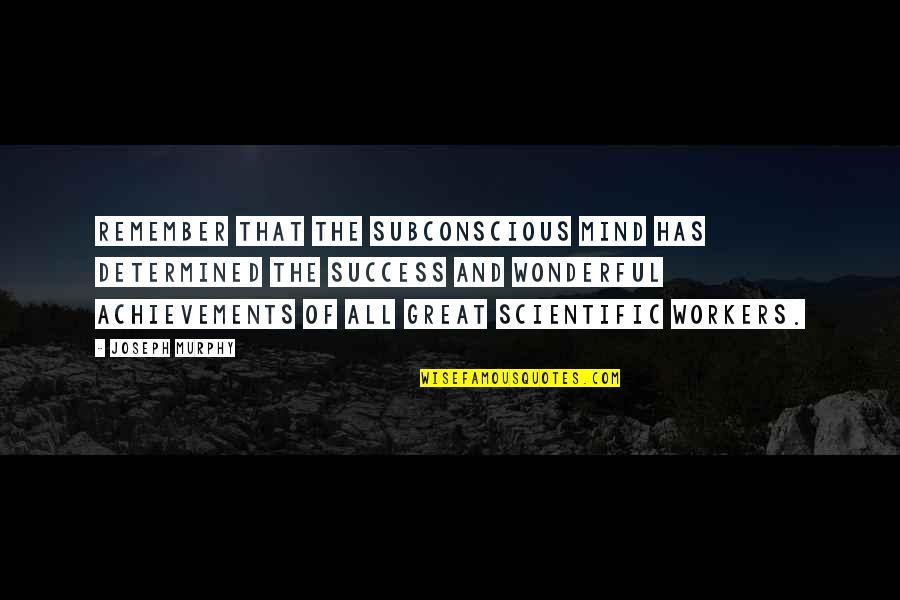 Subconscious Mind Quotes By Joseph Murphy: Remember that the subconscious mind has determined the