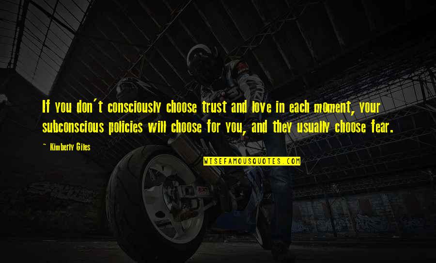 Subconscious Mind Quotes By Kimberly Giles: If you don't consciously choose trust and love
