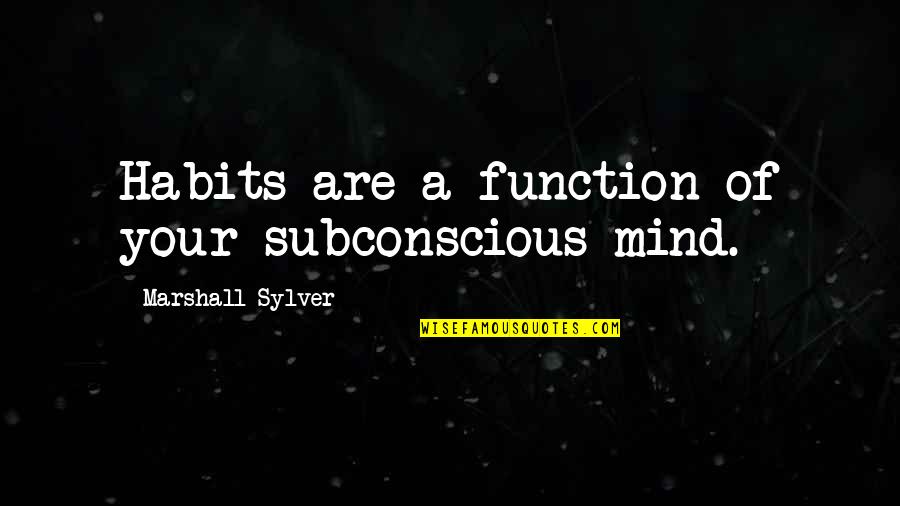 Subconscious Mind Quotes By Marshall Sylver: Habits are a function of your subconscious mind.