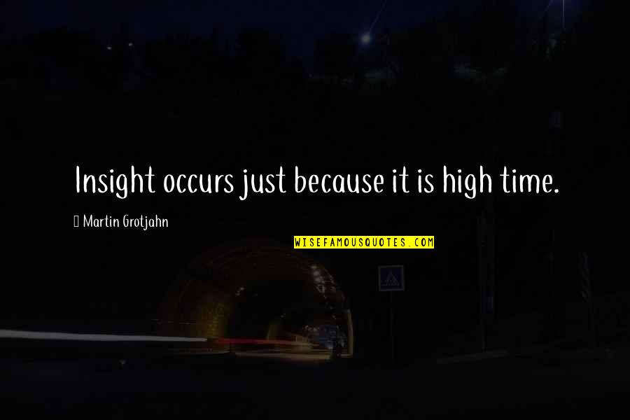 Subconscious Mind Quotes By Martin Grotjahn: Insight occurs just because it is high time.
