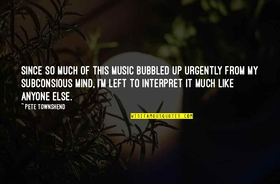 Subconscious Mind Quotes By Pete Townshend: Since so much of this music bubbled up