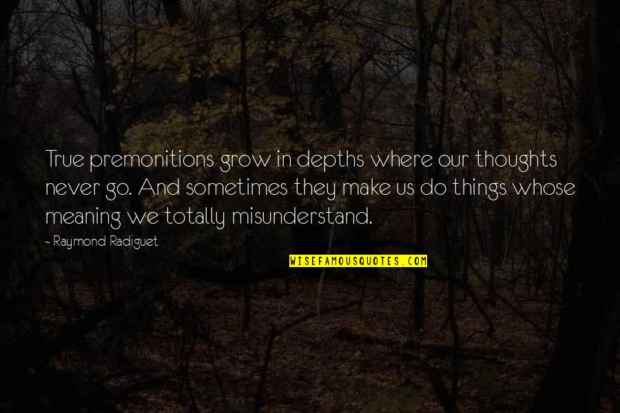 Subconscious Mind Quotes By Raymond Radiguet: True premonitions grow in depths where our thoughts