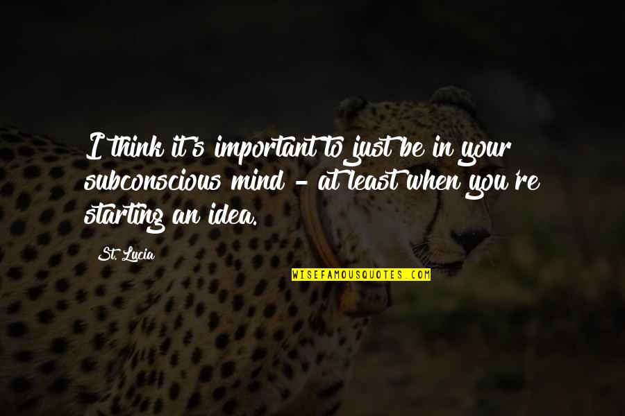 Subconscious Mind Quotes By St. Lucia: I think it's important to just be in