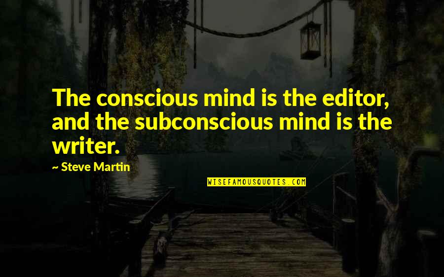 Subconscious Mind Quotes By Steve Martin: The conscious mind is the editor, and the