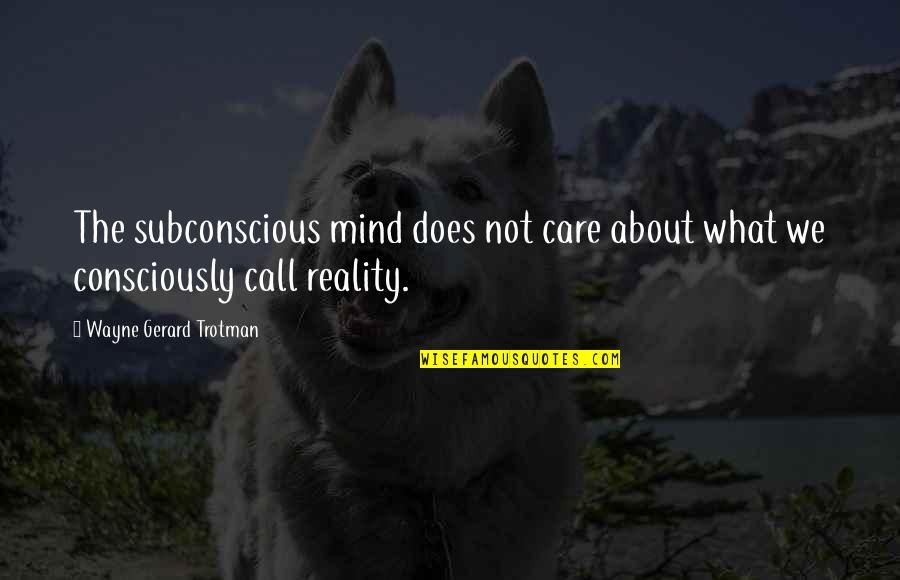 Subconscious Mind Quotes By Wayne Gerard Trotman: The subconscious mind does not care about what
