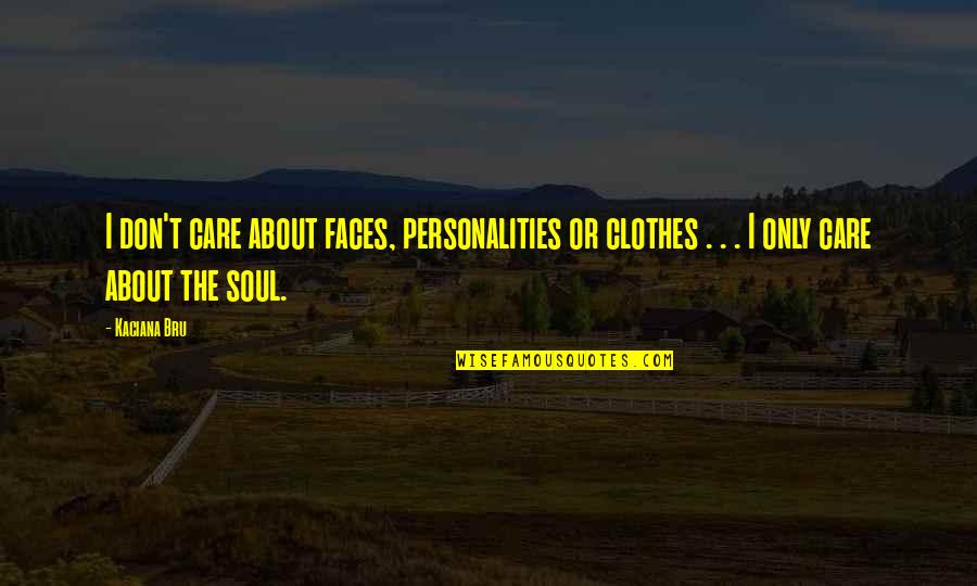 Subconscious Power Quotes By Kaciana Bru: I don't care about faces, personalities or clothes