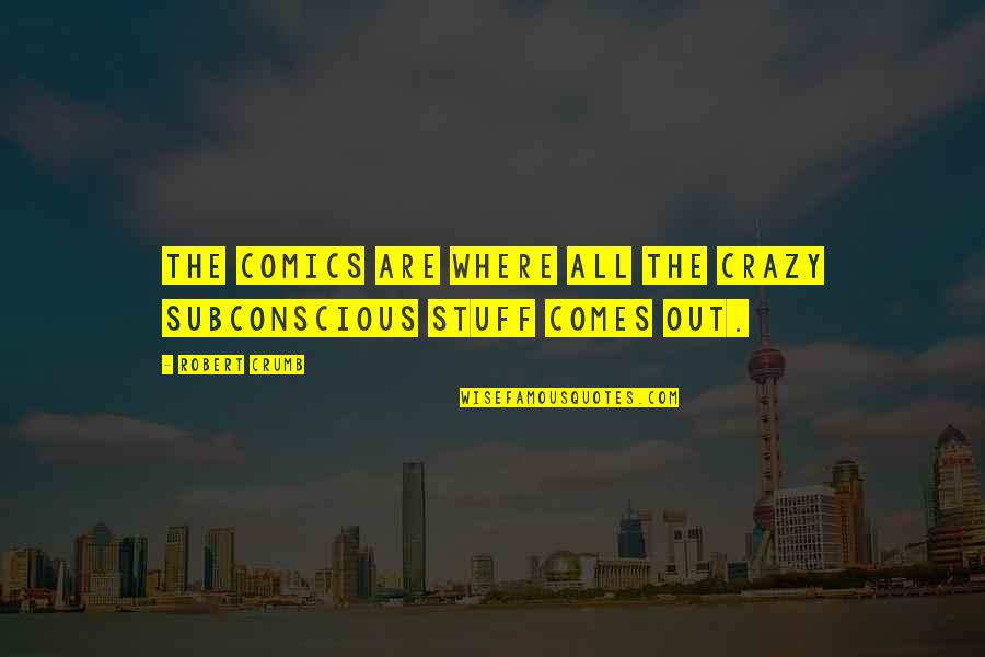 Subconscious Quotes By Robert Crumb: The comics are where all the crazy subconscious