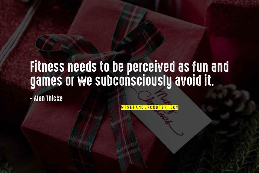 Subconsciously Quotes By Alan Thicke: Fitness needs to be perceived as fun and