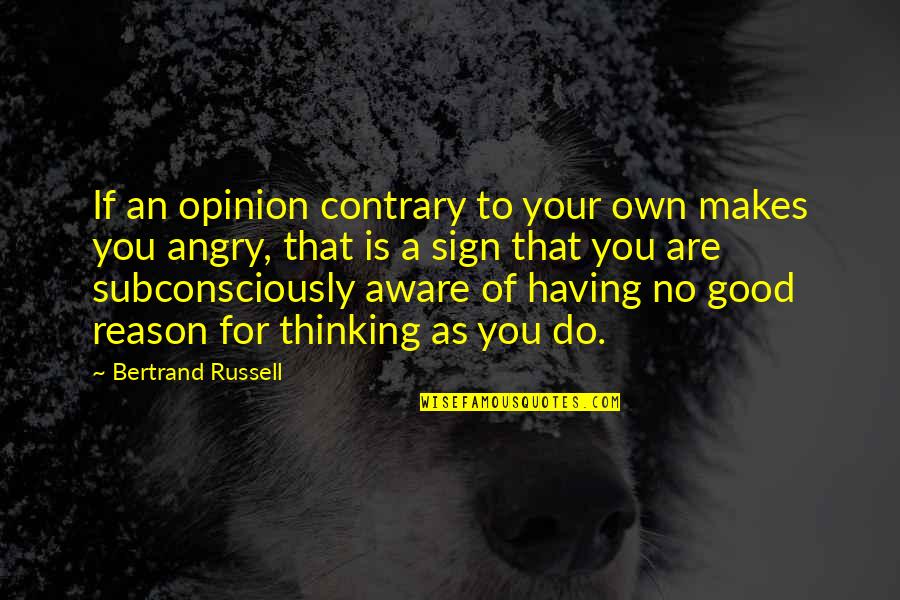 Subconsciously Quotes By Bertrand Russell: If an opinion contrary to your own makes