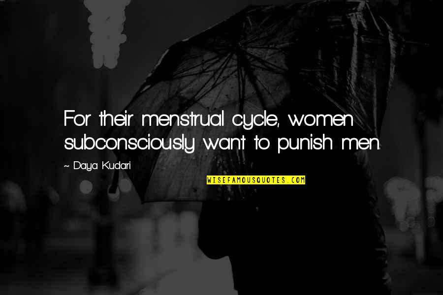 Subconsciously Quotes By Daya Kudari: For their menstrual cycle, women subconsciously want to