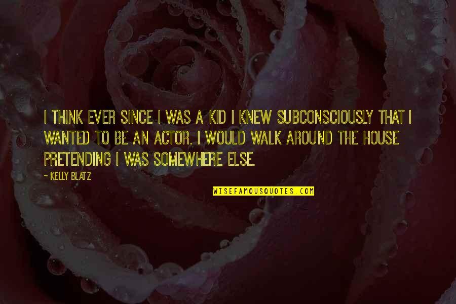 Subconsciously Quotes By Kelly Blatz: I think ever since I was a kid Subconsciously Quotes By Kelly Blatz: I think ever since I was a kid