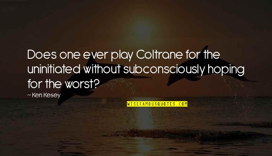 Subconsciously Quotes By Ken Kesey: Does one ever play Coltrane for the uninitiated