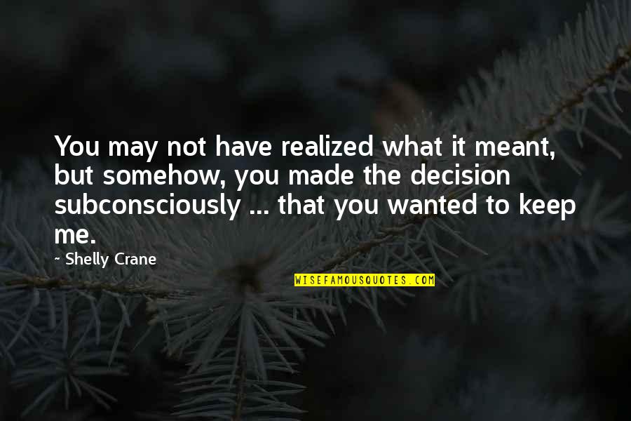 Subconsciously Quotes By Shelly Crane: You may not have realized what it meant,