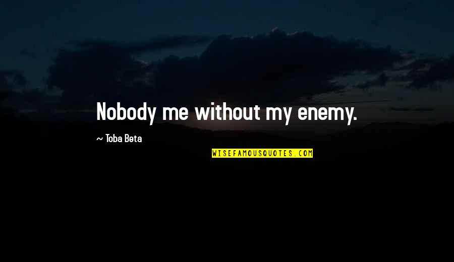Subconsious Limitations Quotes By Toba Beta: Nobody me without my enemy.