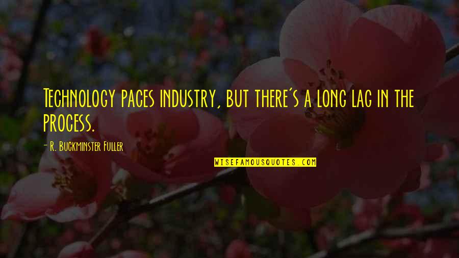 Subcontracting Companies Quotes By R. Buckminster Fuller: Technology paces industry, but there's a long lag