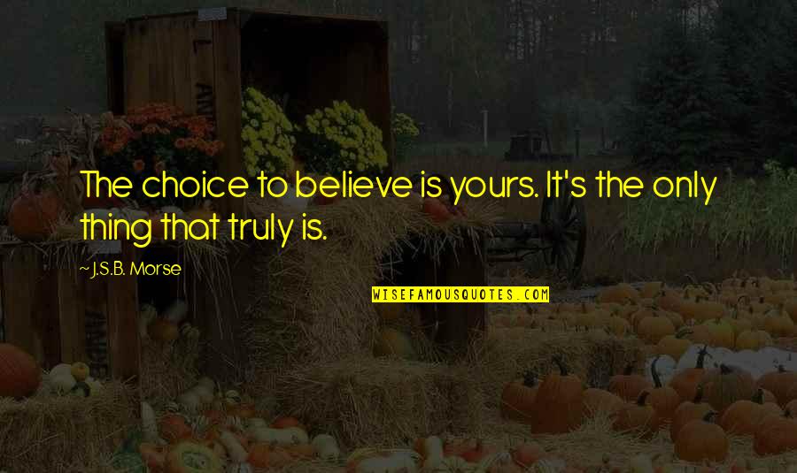 Subcontracting Plan Quotes By J.S.B. Morse: The choice to believe is yours. It's the