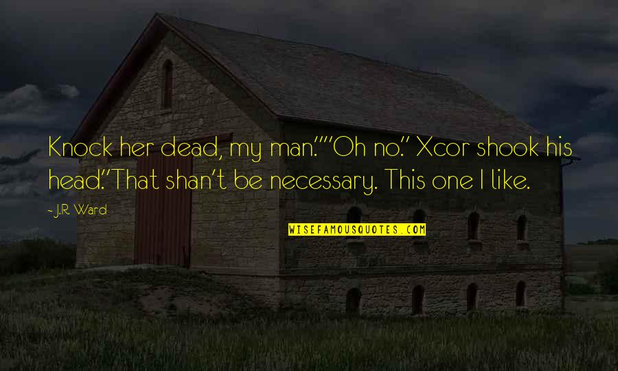 Subcontractors Quotes By J.R. Ward: Knock her dead, my man.""Oh no." Xcor shook Subcontractors Quotes By J.R. Ward: Knock her dead, my man.""Oh no." Xcor shook