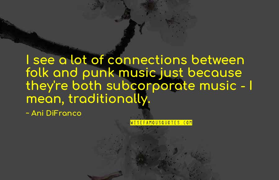 Subcorporate Quotes By Ani DiFranco: I see a lot of connections between folk