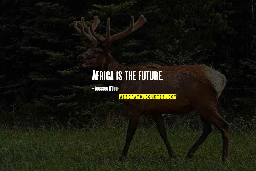 Subcultural Theories Quotes By Youssou N'Dour: Africa is the future. Subcultural Theories Quotes By Youssou N'Dour: Africa is the future.