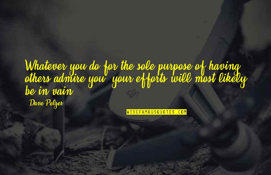 Subculturas Juveniles Quotes By Dave Pelzer: Whatever you do for the sole purpose of