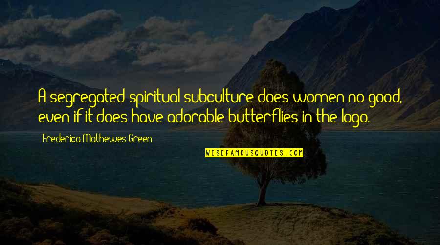 Subculture Quotes By Frederica Mathewes-Green: A segregated spiritual subculture does women no good,