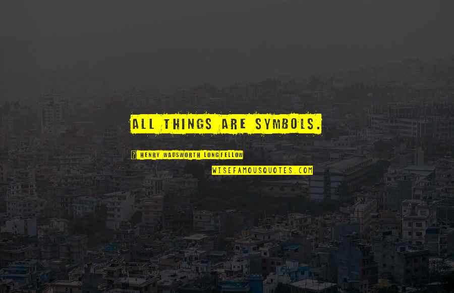 Subcultures Quotes By Henry Wadsworth Longfellow: All things are symbols. Subcultures Quotes By Henry Wadsworth Longfellow: All things are symbols.