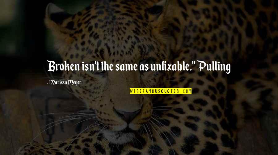 Subcutaneously Pronunciation Quotes By Marissa Meyer: Broken isn't the same as unfixable." Pulling