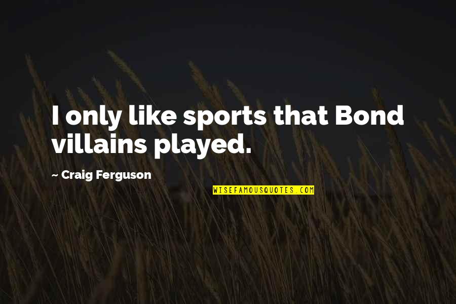 Subdere Diplomados Quotes By Craig Ferguson: I only like sports that Bond villains played. Subdere Diplomados Quotes By Craig Ferguson: I only like sports that Bond villains played.