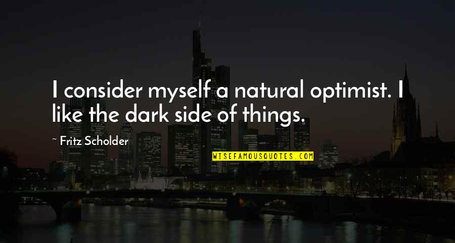 Subdesarrollo Guatemalteco Quotes By Fritz Scholder: I consider myself a natural optimist. I like