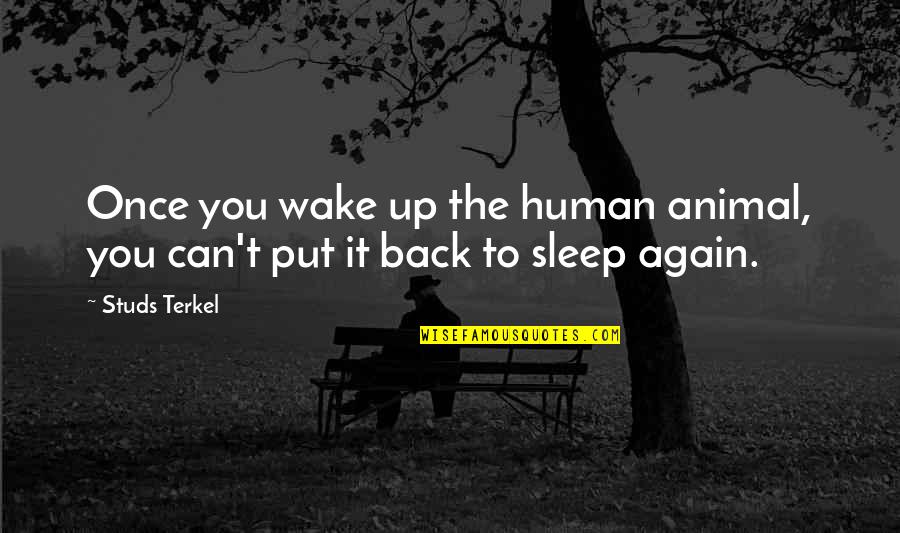 Subdiscipline Quotes By Studs Terkel: Once you wake up the human animal, you