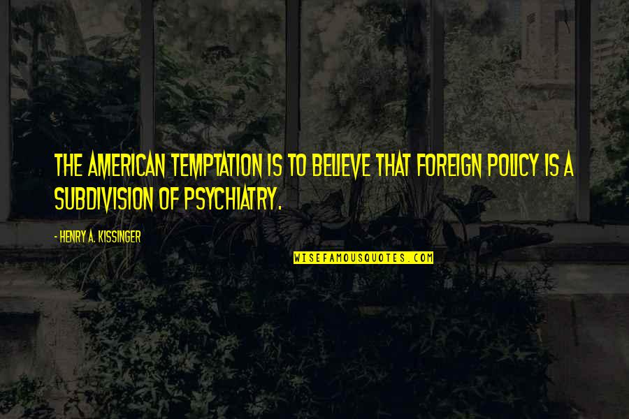 Subdivision Quotes By Henry A. Kissinger: The American temptation is to believe that foreign