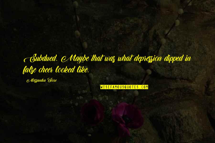 Subdued Quotes By Alessandra Torre: Subdued. Maybe that was what depression dipped in