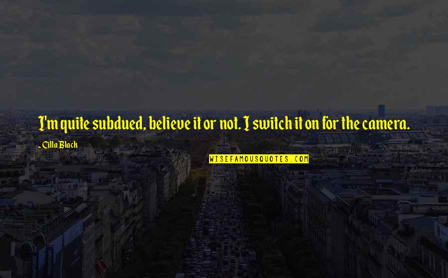 Subdued Quotes By Cilla Black: I'm quite subdued, believe it or not. I