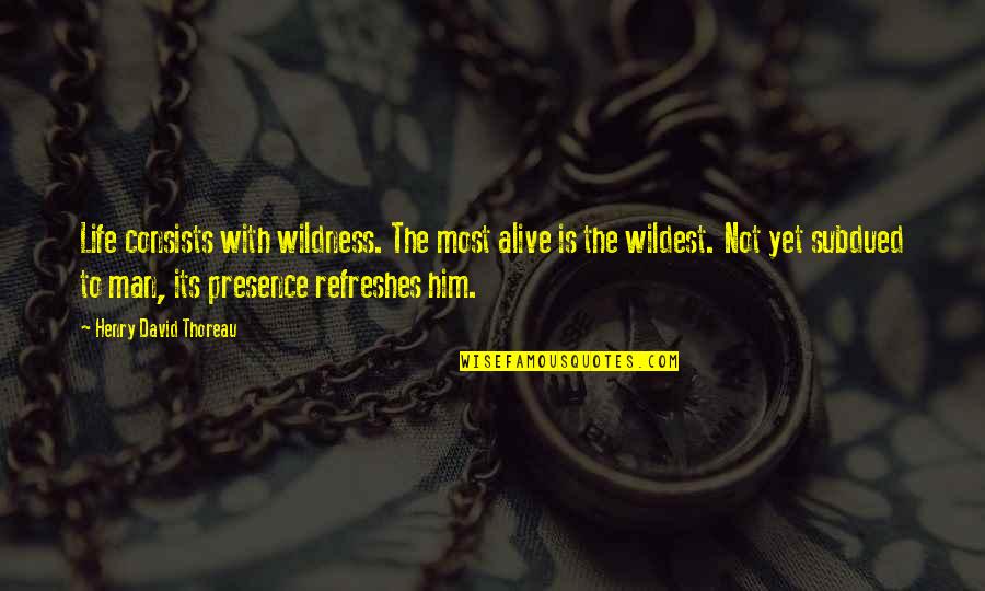 Subdued Quotes By Henry David Thoreau: Life consists with wildness. The most alive is