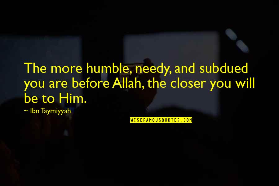 Subdued Quotes By Ibn Taymiyyah: The more humble, needy, and subdued you are