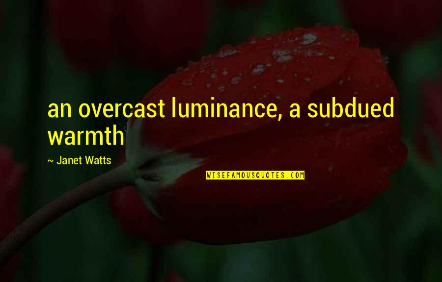 Subdued Quotes By Janet Watts: an overcast luminance, a subdued warmth
