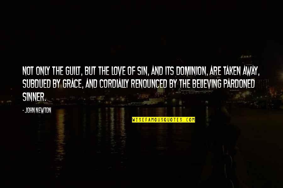 Subdued Quotes By John Newton: Not only the guilt, but the love of